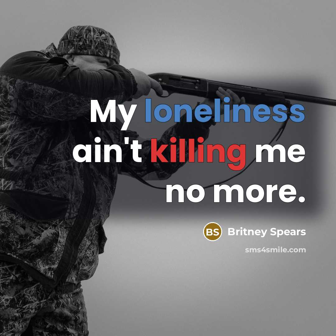 “My loneliness ain't killing me no more.…” quote by Britney Spears