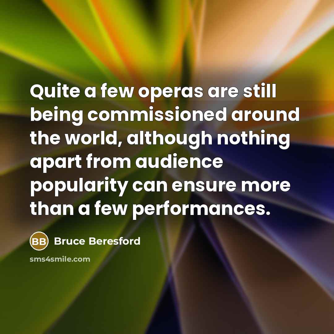 “Quite a few operas are still being commissioned around the…” quote by Bruce Beresford