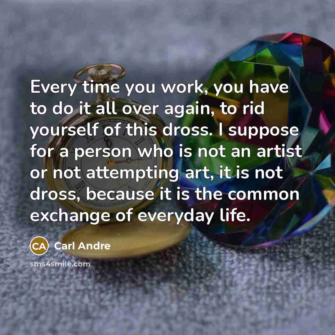 “Every time you work, you have to do it all…” quote by Carl Andre