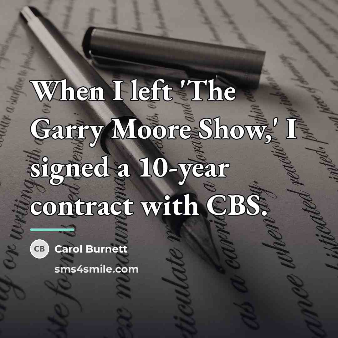 “When I left 'The Garry Moore Show,' I signed a…” quote by Carol Burnett