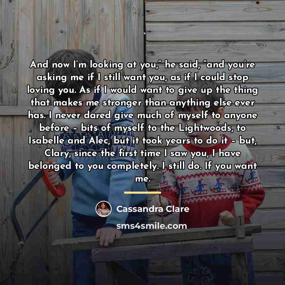 “And now I’m looking at you,” he said, “and you’re…” quote by Cassandra Clare