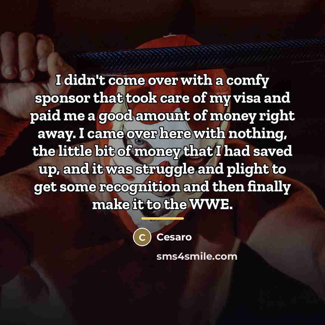 “I didn't come over with a comfy sponsor that took…” quote by Cesaro