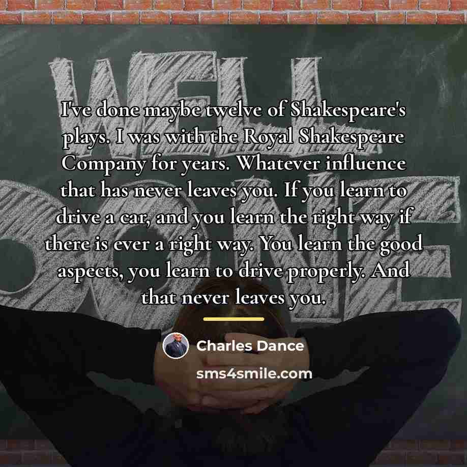 “I've done maybe twelve of Shakespeare's plays. I was with…” quote by Charles Dance