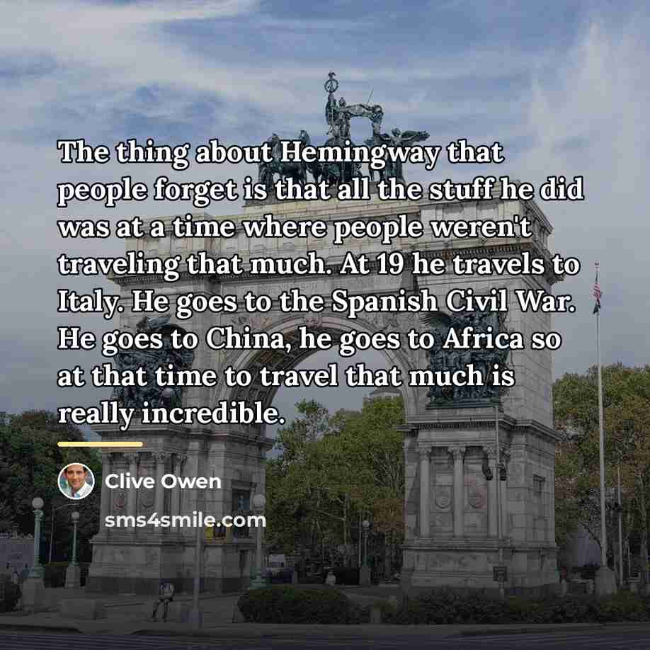 “The thing about Hemingway that people forget is that all…” quote by Clive Owen