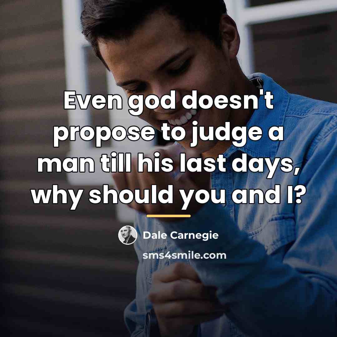 “Even god doesn't propose to judge a man till his…” quote by Dale Carnegie