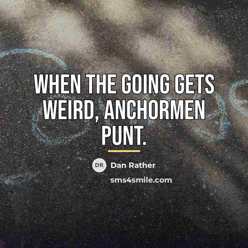 “When the going gets weird, anchormen punt.…” quote by Dan Rather