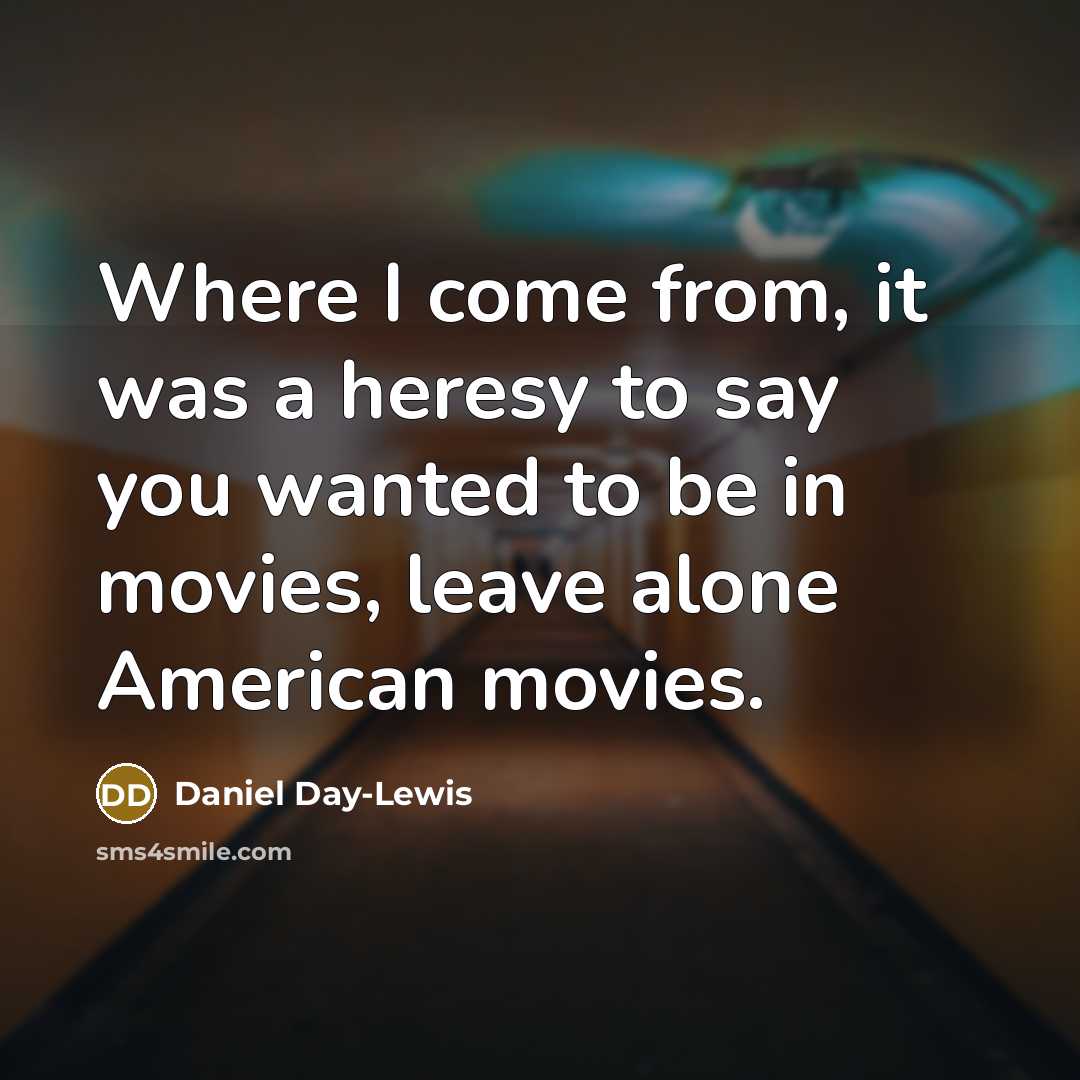 “Where I come from, it was a heresy to say…” quote by Daniel Day-Lewis
