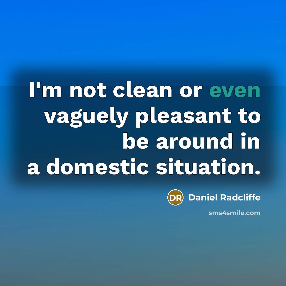 “I'm not clean or even vaguely pleasant to be around…” quote by Daniel Radcliffe