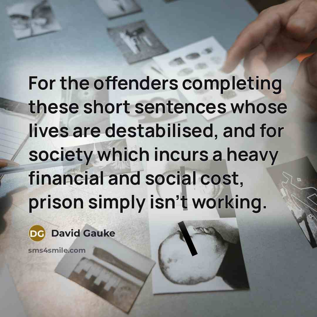 “For the offenders completing these short sentences whose lives are…” quote by David Gauke