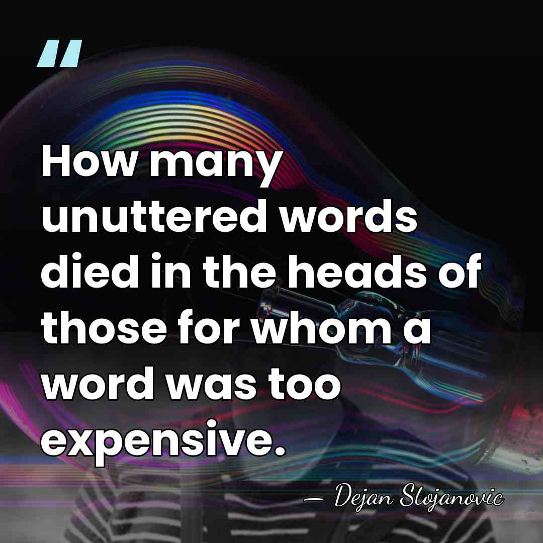 How many unuttered words died in the heads of those for whom&hellip; - Dejan Stojanovic