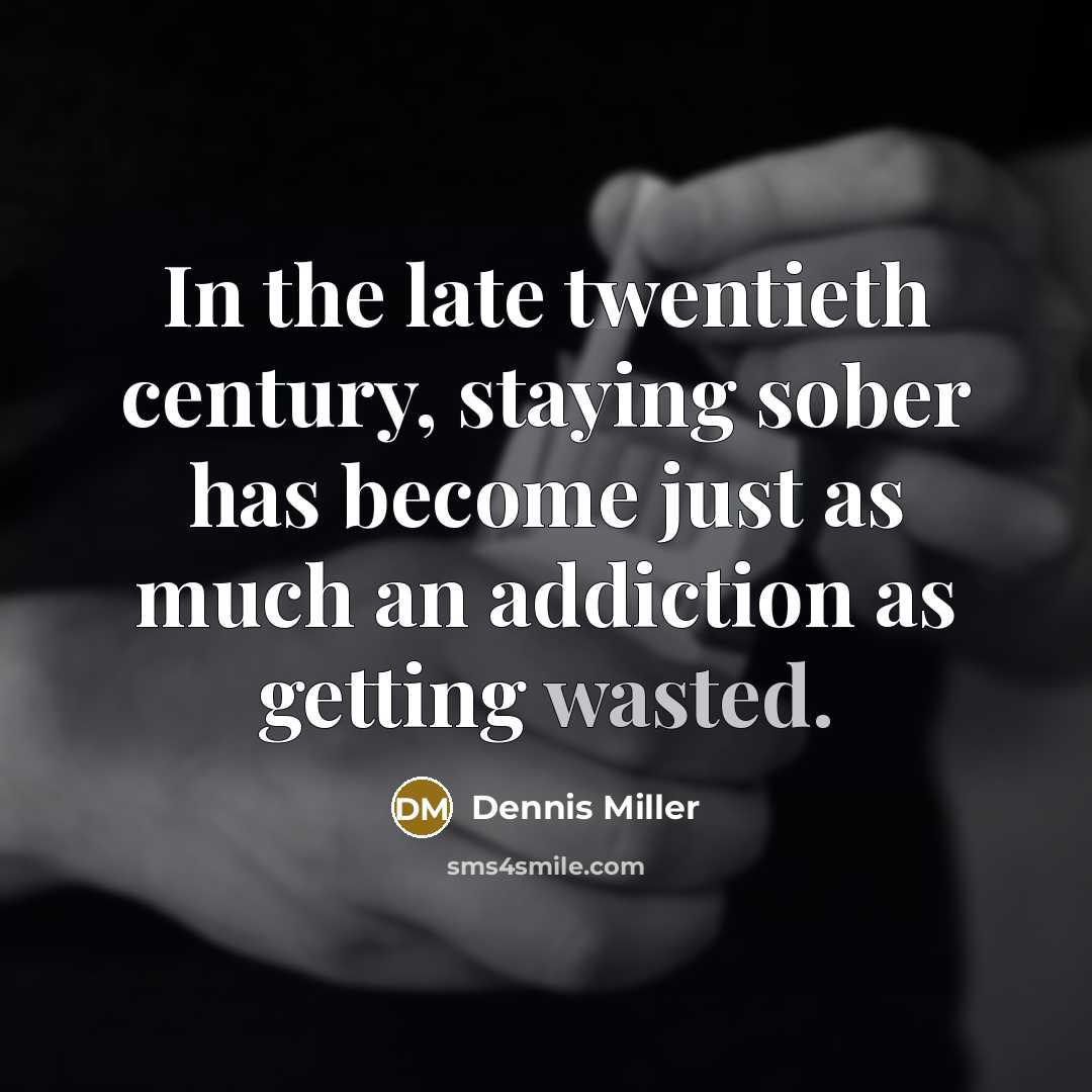 “In the late twentieth century, staying sober has become just…” quote by Dennis Miller