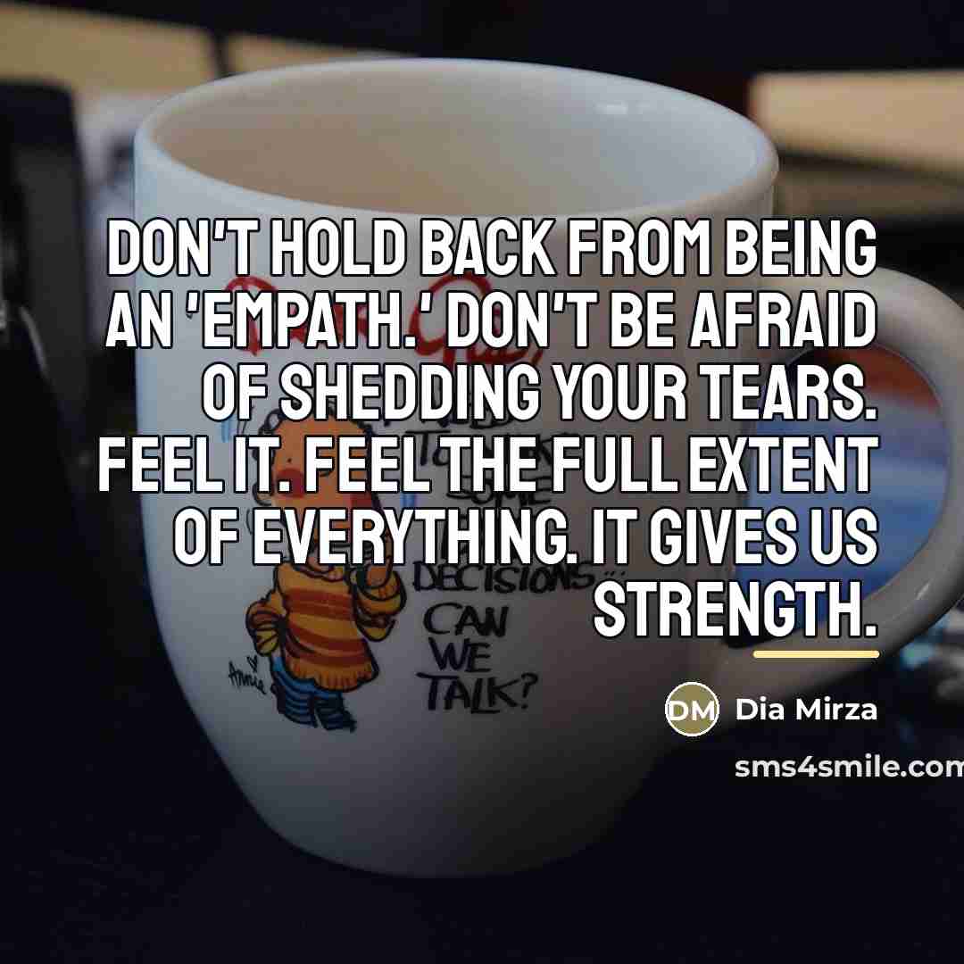 “Don't hold back from being an 'empath.' Don't be afraid…” quote by Dia Mirza