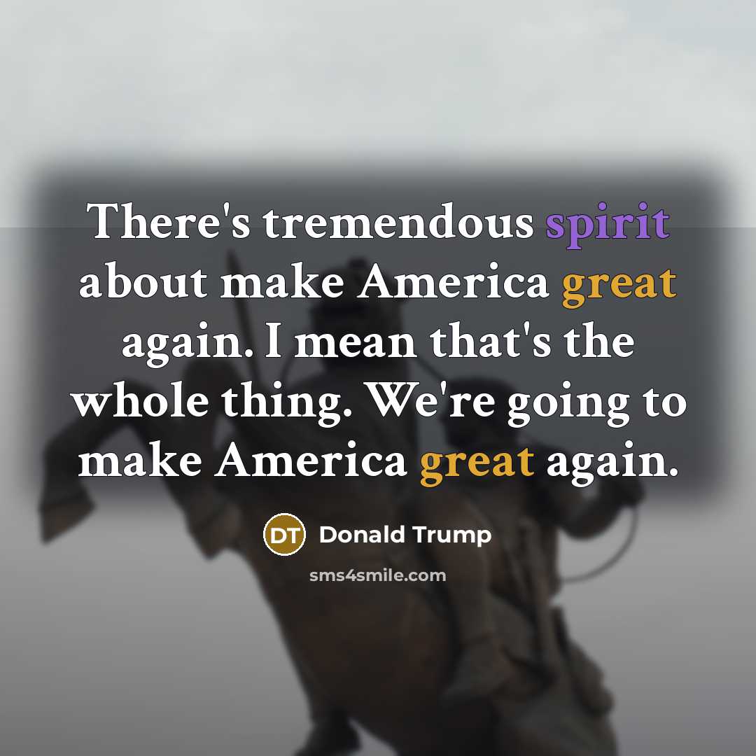 “There's tremendous spirit about make America great again. I mean…” quote by Donald Trump
