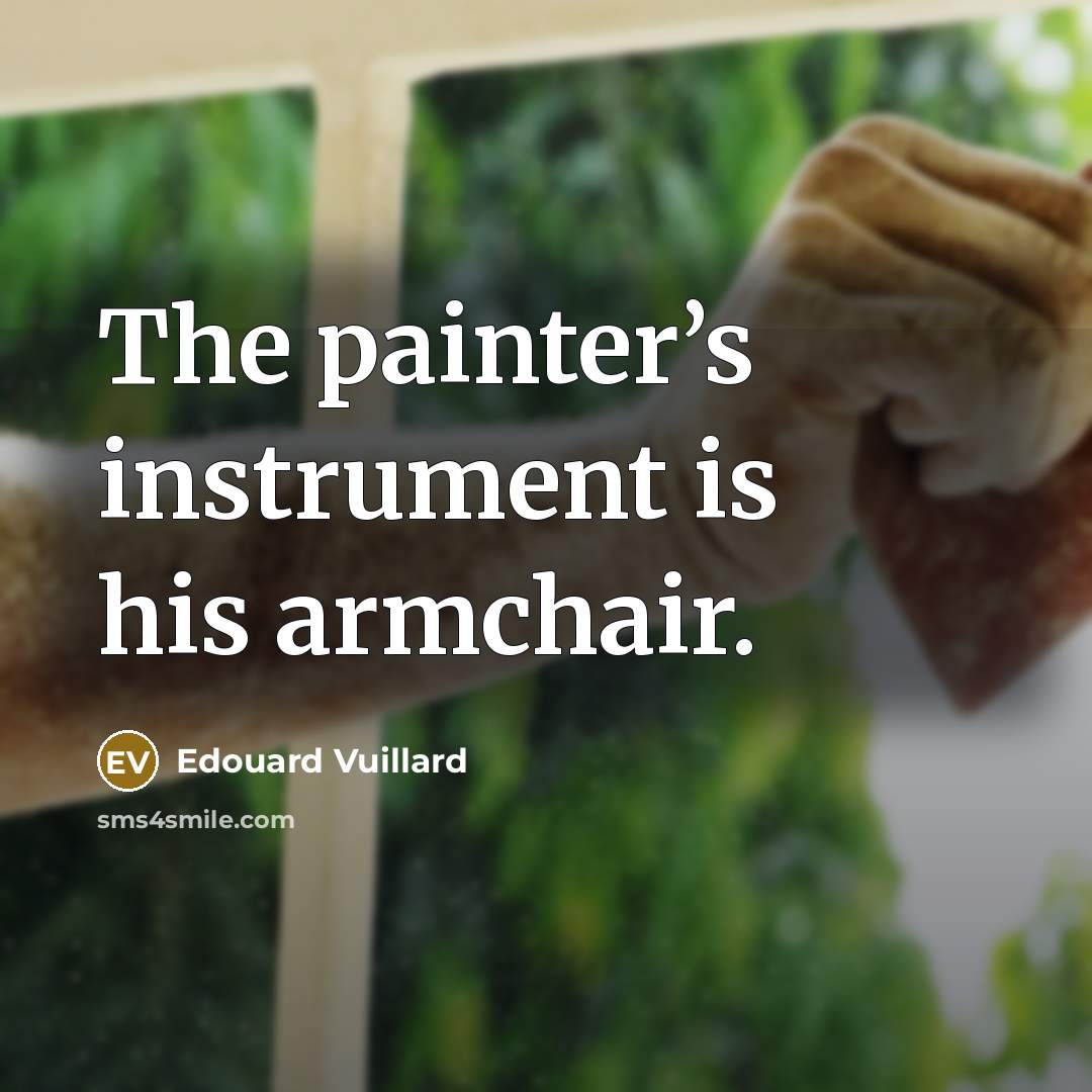“The painter’s instrument is his armchair.” quote by Edouard Vuillard