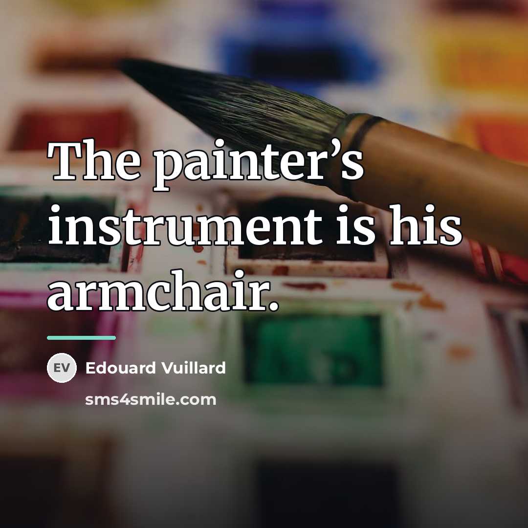“The painter’s instrument is his armchair.…” quote by Edouard Vuillard