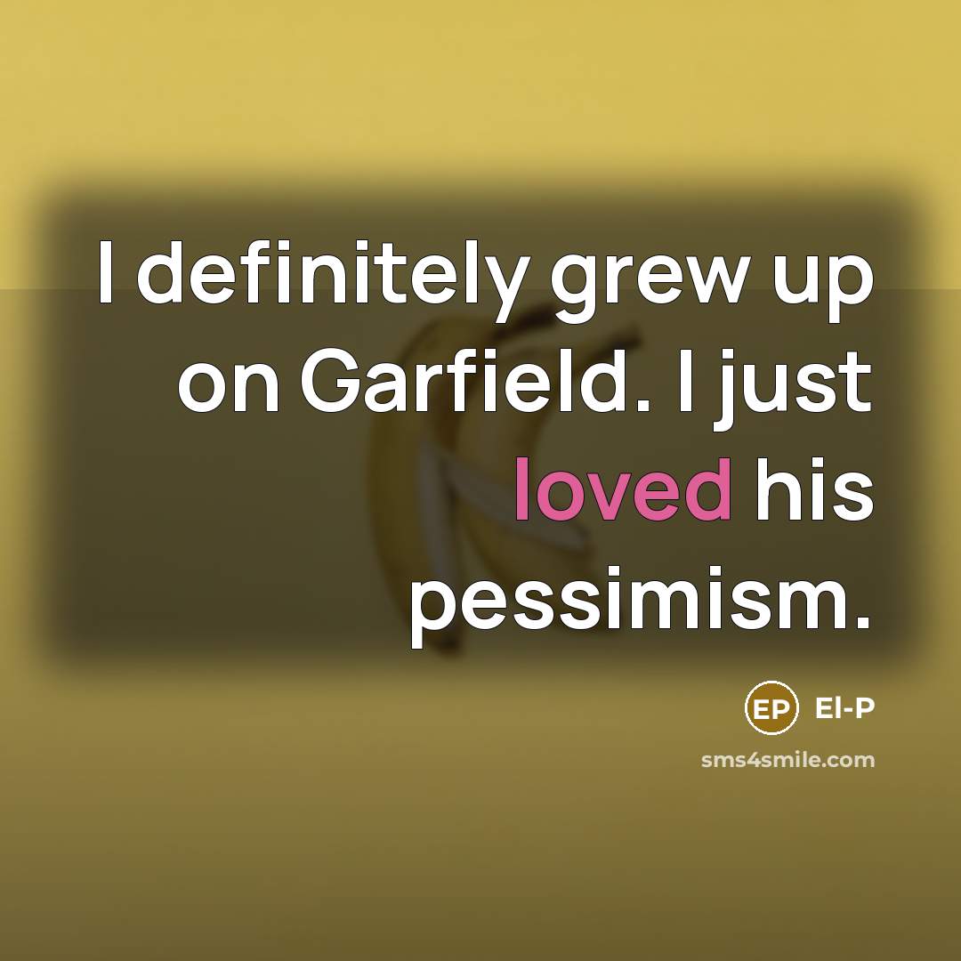 “I definitely grew up on Garfield. I just loved his…” quote by El-P