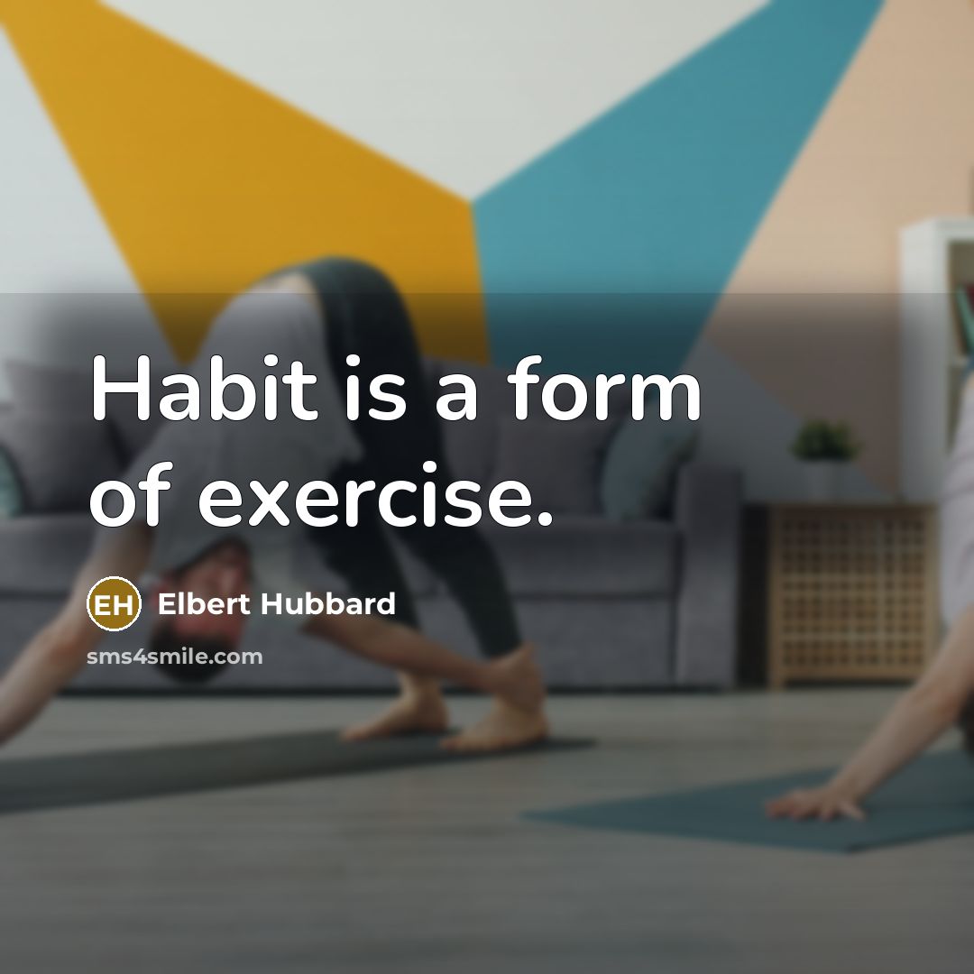 “Habit is a form of exercise.…” quote by Elbert Hubbard
