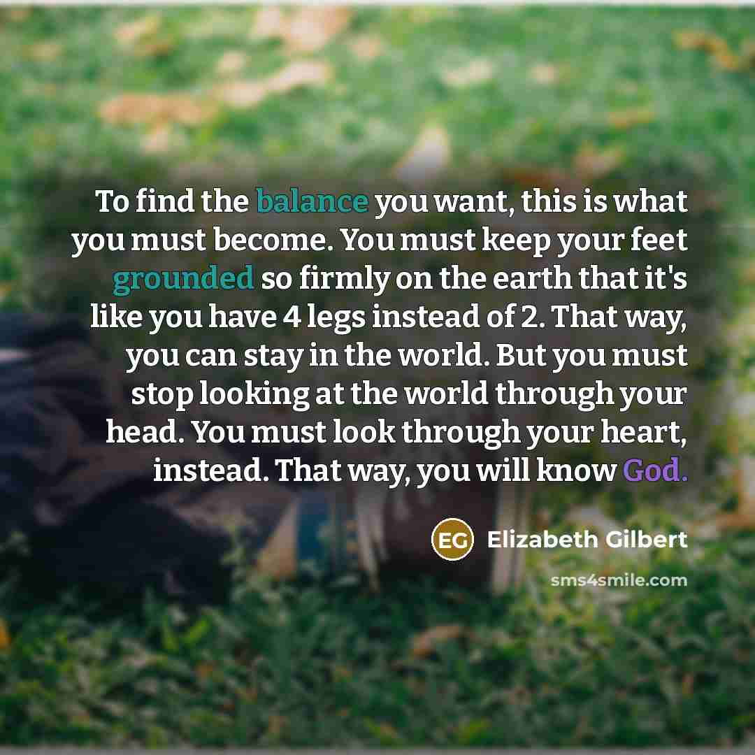“To find the balance you want, this is what you…” quote by Elizabeth Gilbert