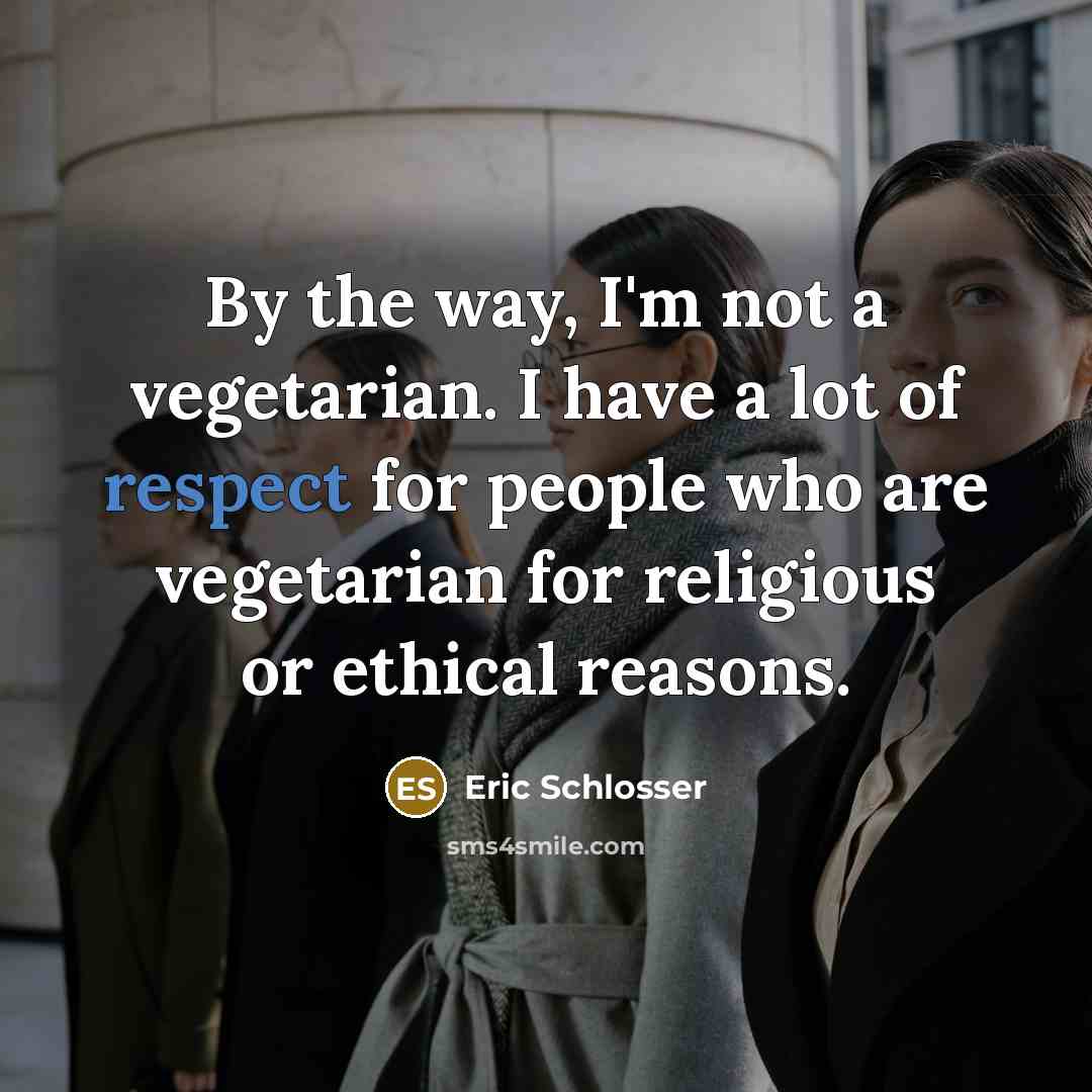 “By the way, I'm not a vegetarian. I have a…” quote by Eric Schlosser