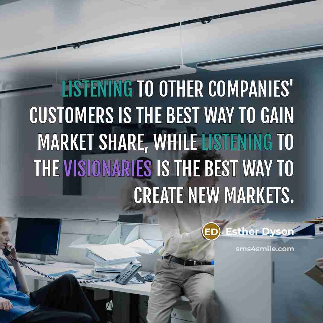 “Listening to other companies' customers is the best way to…” quote by Esther Dyson