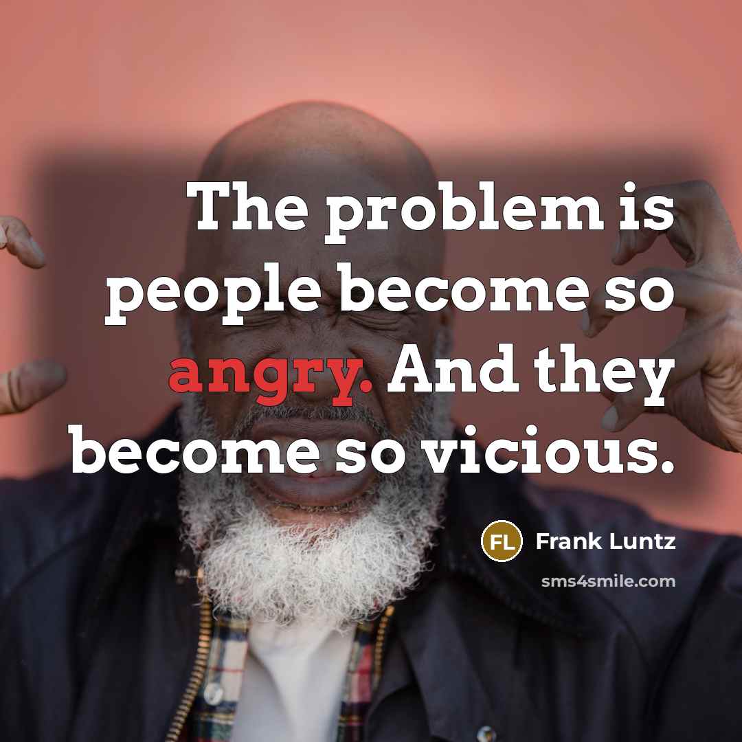 “The problem is people become so angry. And they become…” quote by Frank Luntz