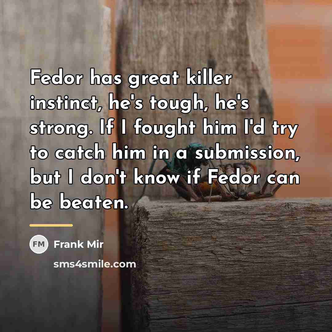 “Fedor has great killer instinct, he's tough, he's strong. If…” quote by Frank Mir