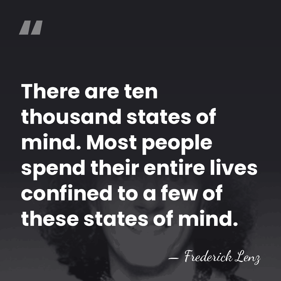 There are ten thousand states of mind. Most people spend their entire&hellip; - Frederick Lenz