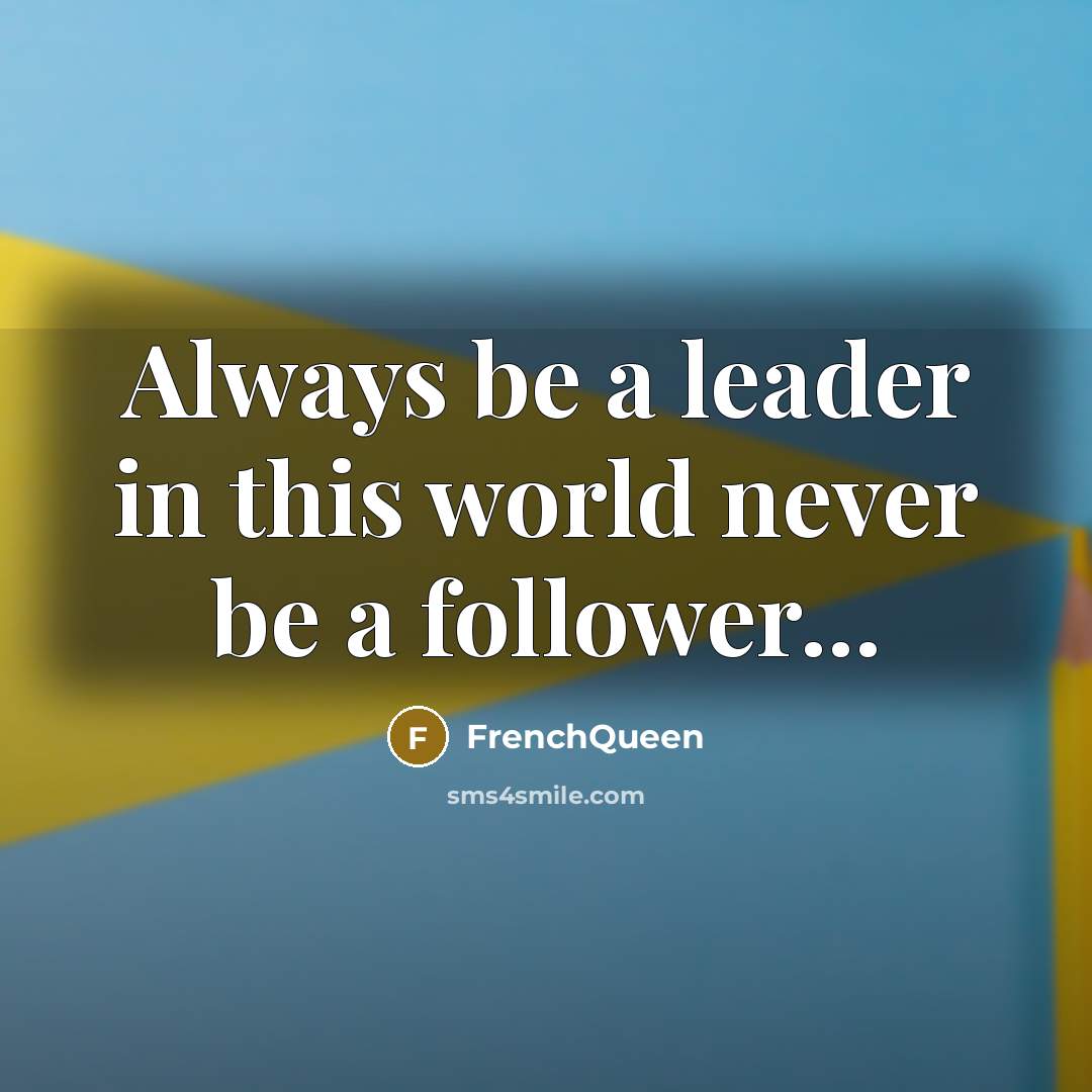 “Always be a leader in this world never be a…” quote by Frenchqueen