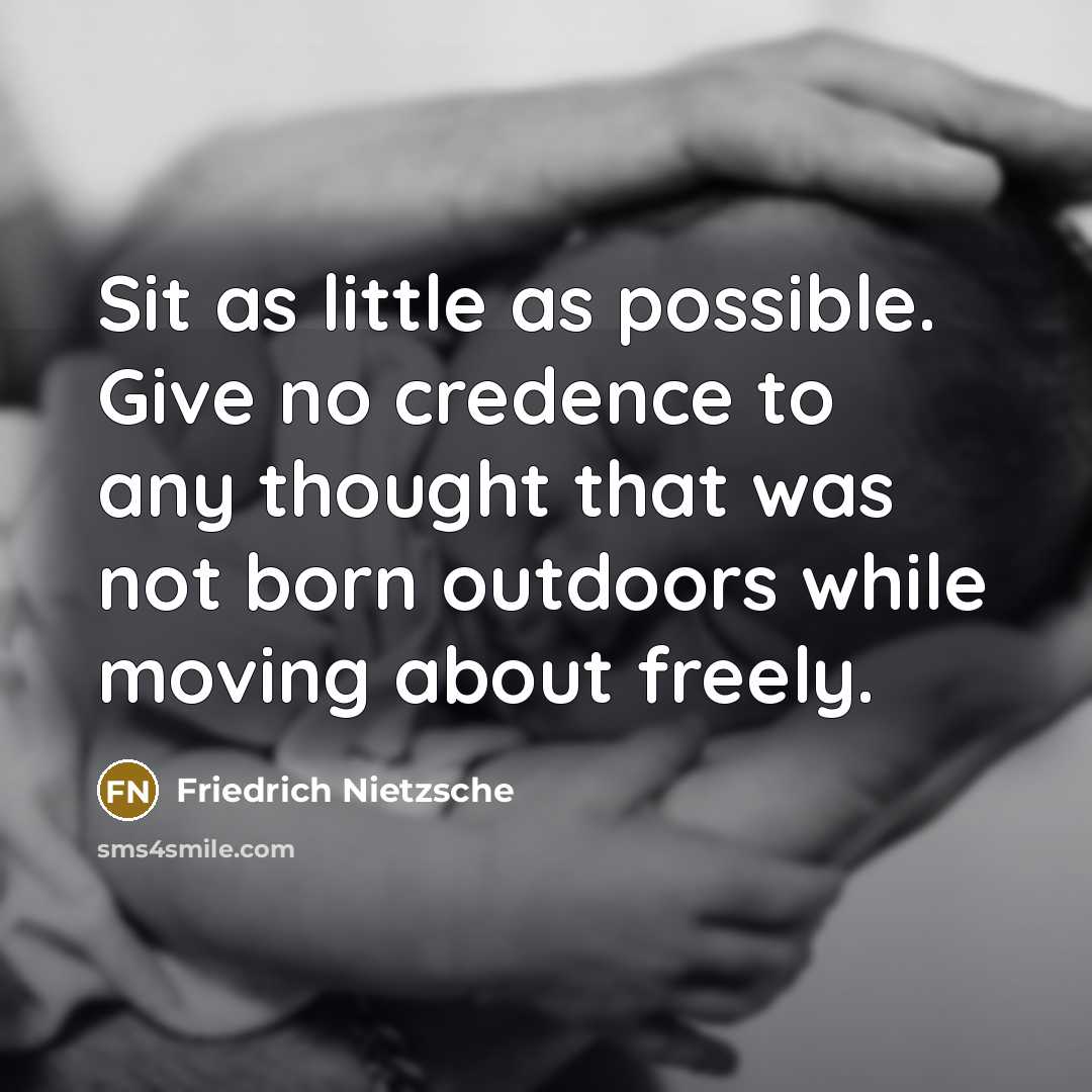 “Sit as little as possible. Give no credence to any…” quote by Friedrich Nietzsche