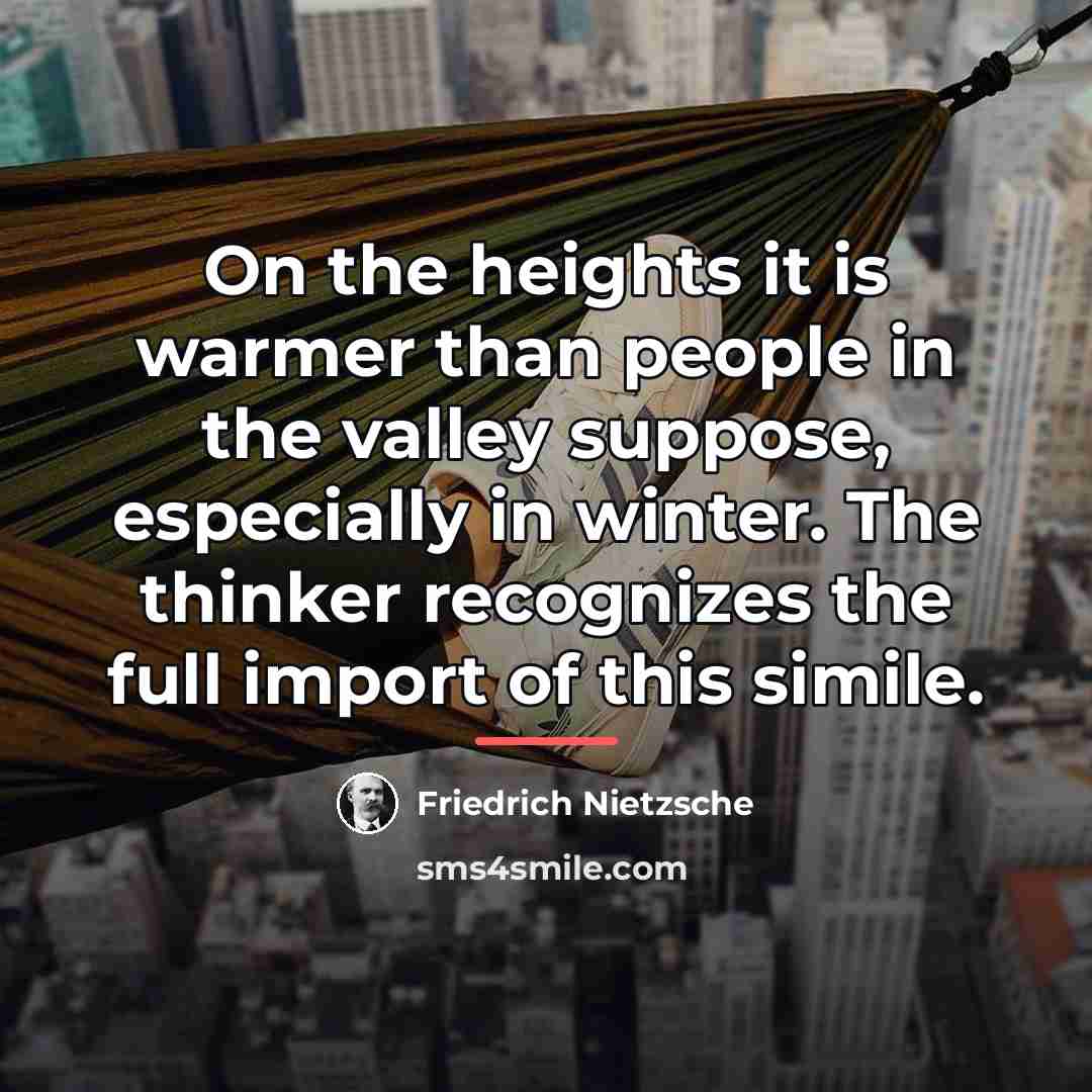 “On the heights it is warmer than people in the…” quote by Friedrich Nietzsche