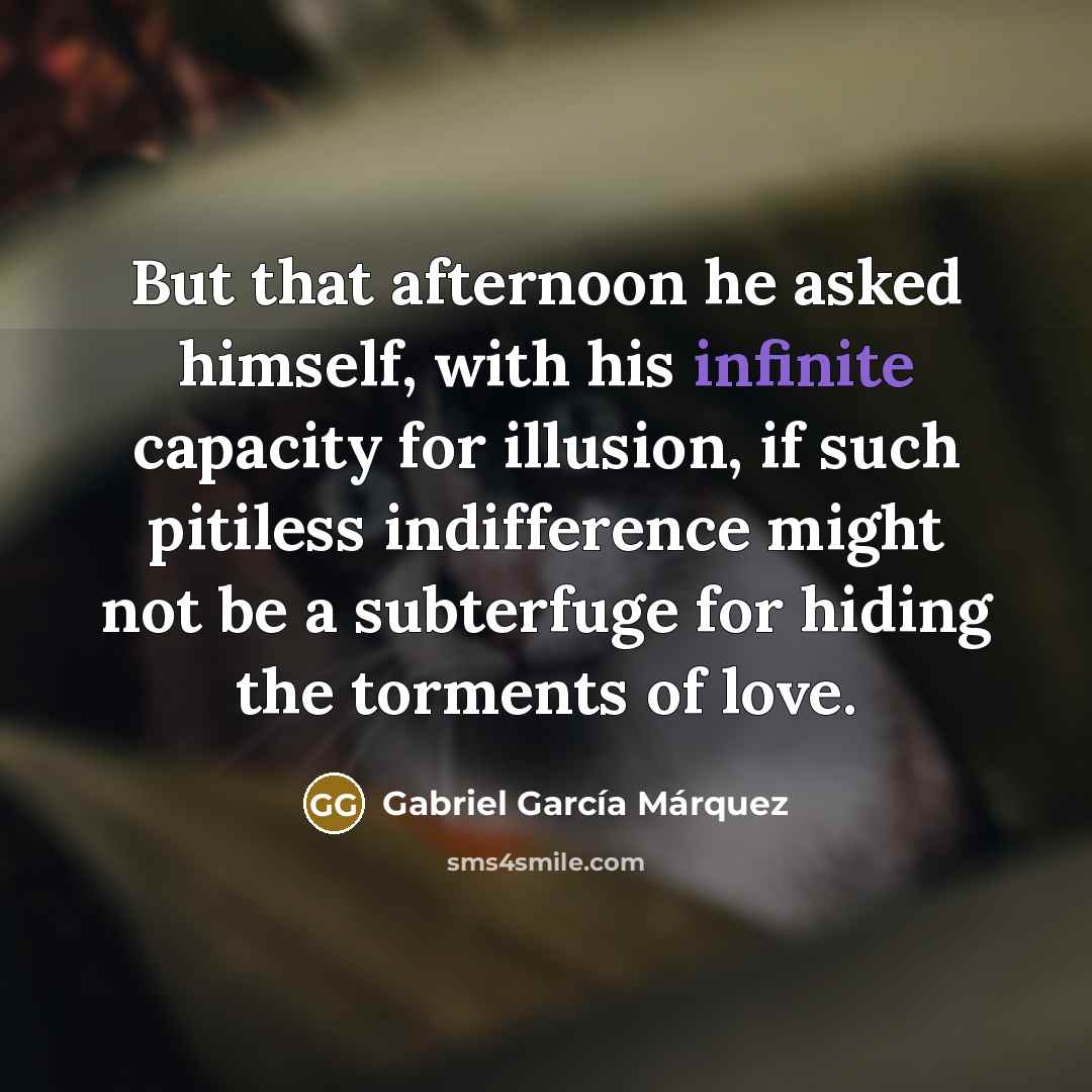 “But that afternoon he asked himself, with his infinite capacity…” quote by Gabriel Garcia Marquez