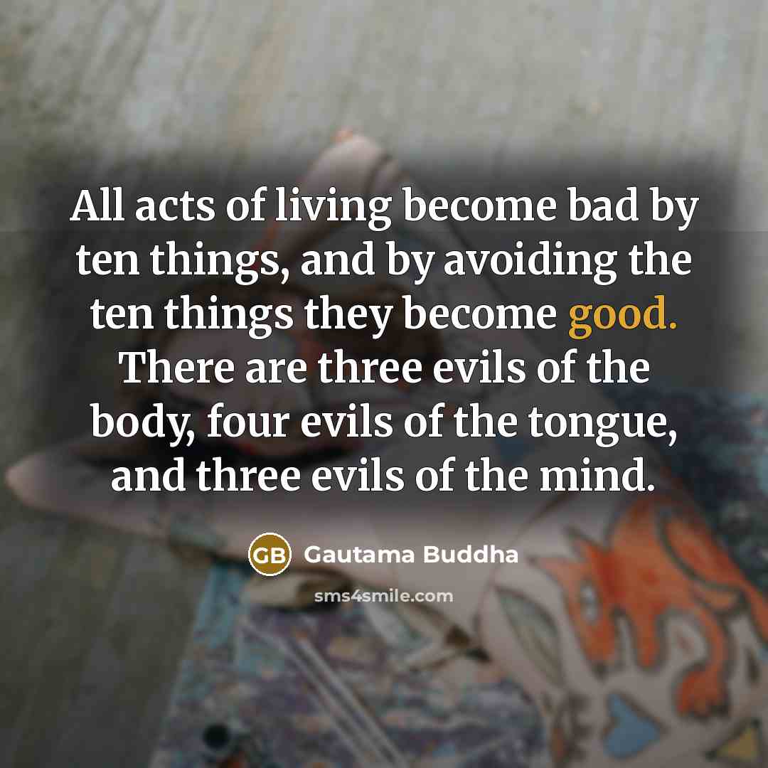 “All acts of living become bad by ten things, and…” quote by Gautama Buddha