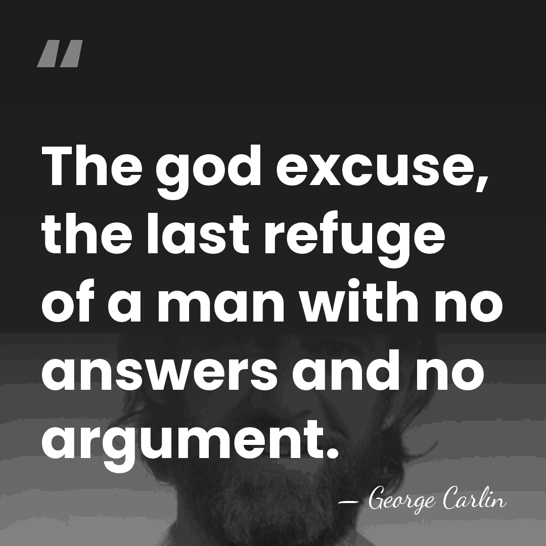 The god excuse, the last refuge of a man with no answers&hellip; - George Carlin