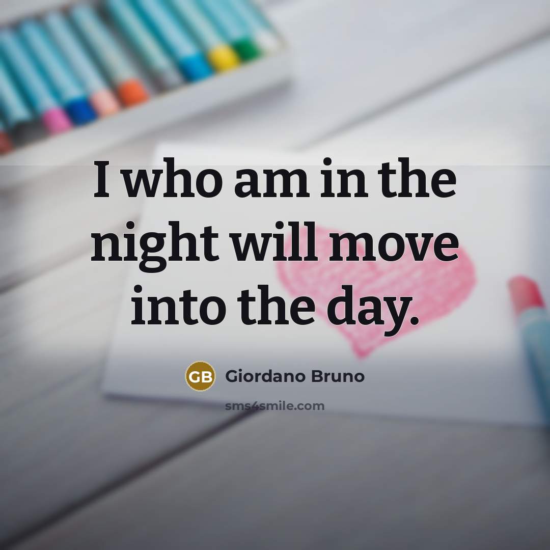 “I who am in the night will move into the…” quote by Giordano Bruno