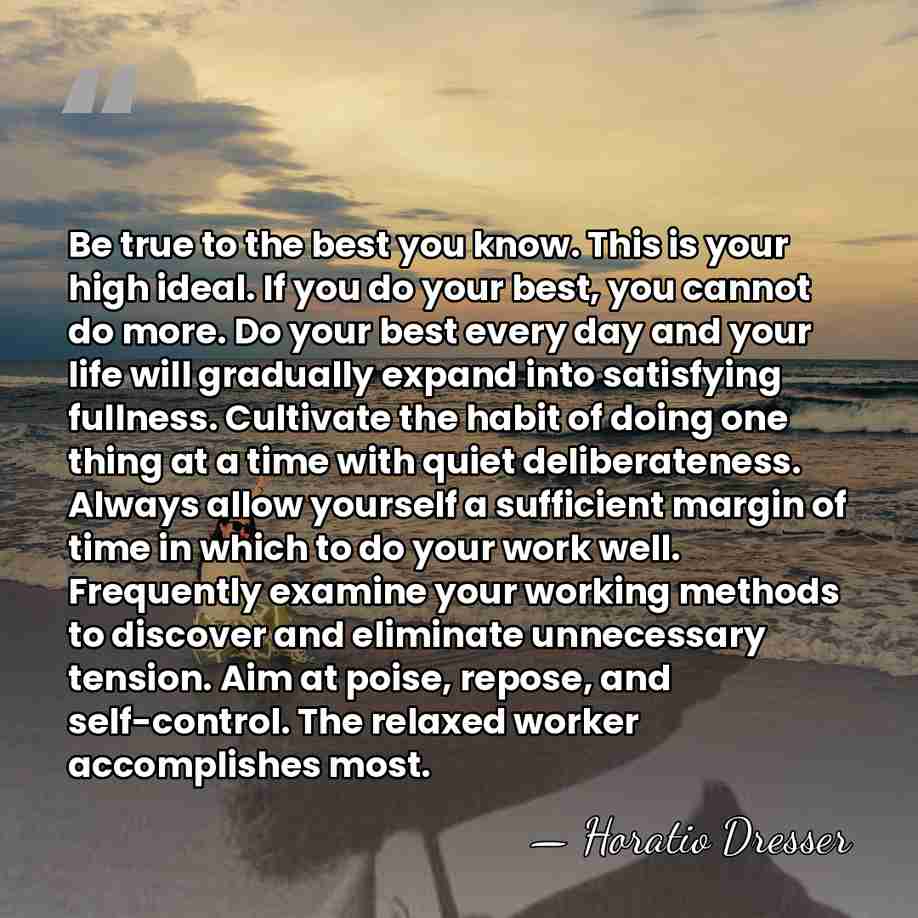 Be true to the best you know. This is your high ideal.&hellip; - Horatio Dresser
