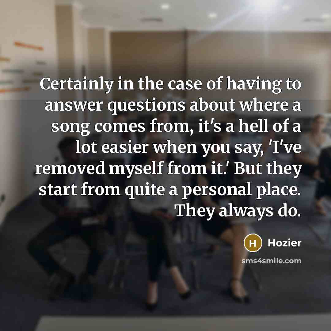 “Certainly in the case of having to answer questions about…” quote by Hozier
