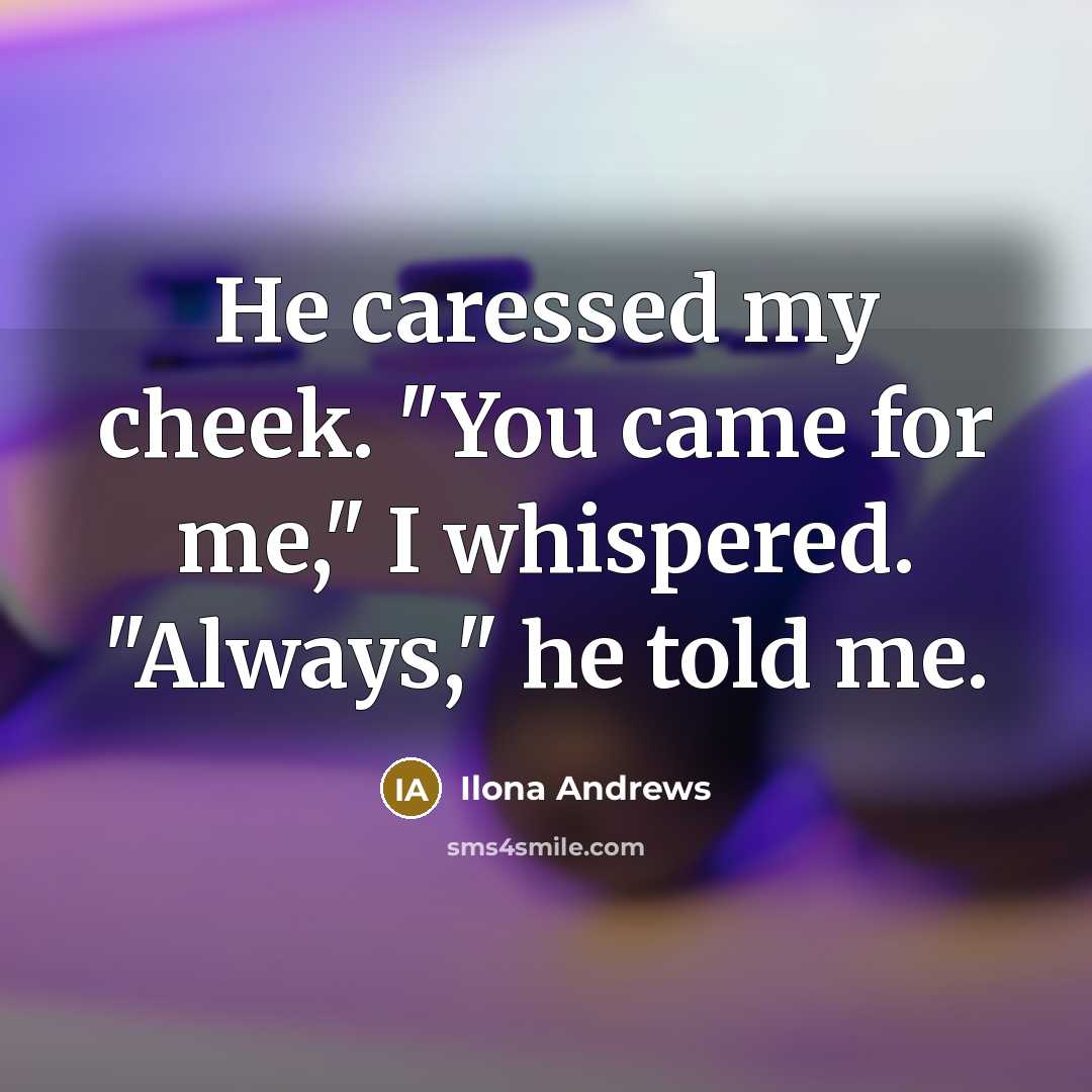 “He caressed my cheek. "You came for me," I whispered.…” quote by Ilona Andrews