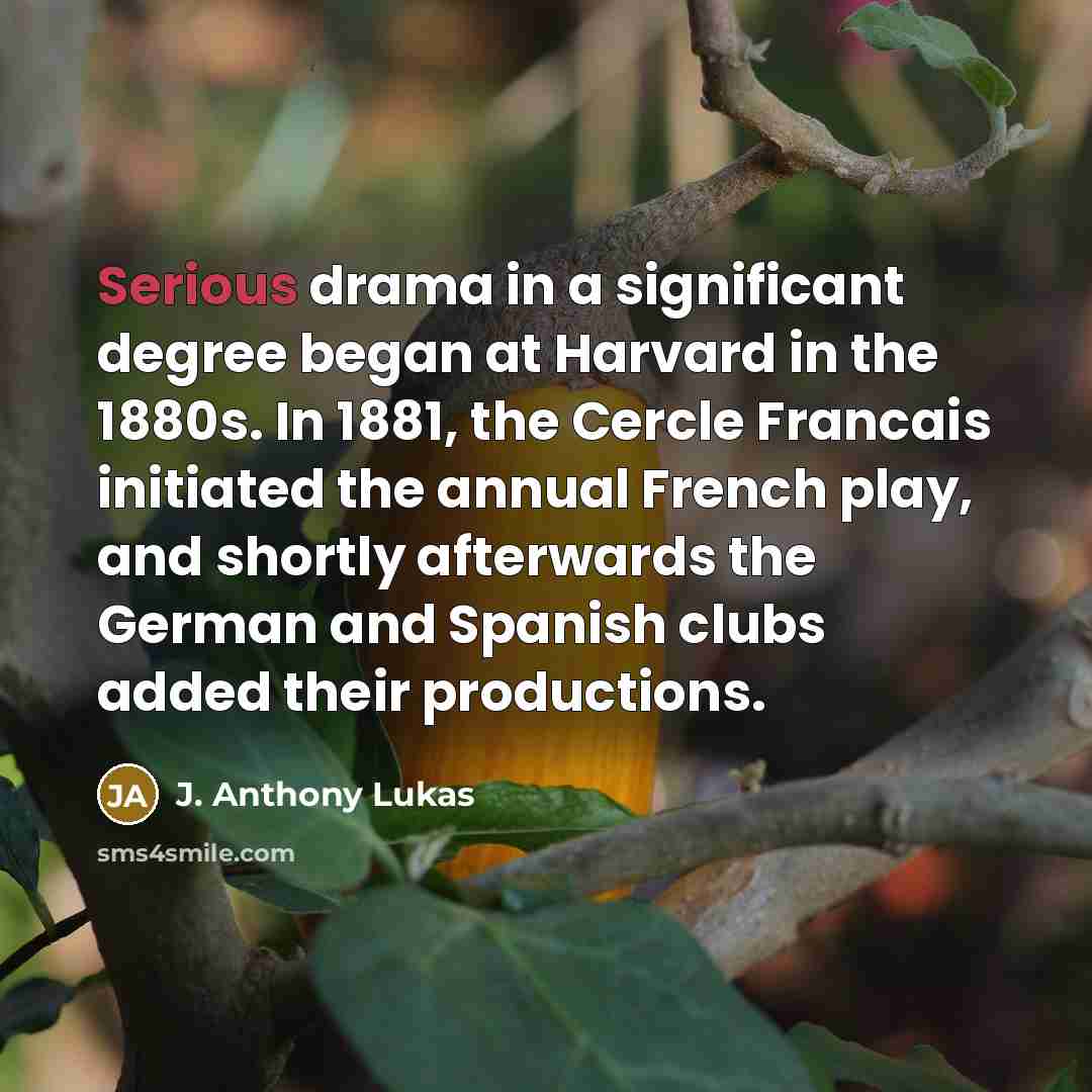 “Serious drama in a significant degree began at Harvard in…” quote by J. Anthony Lukas