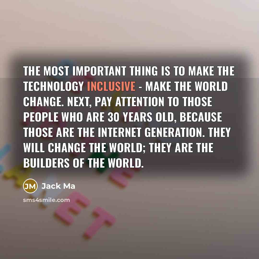 “The most important thing is to make the technology inclusive…” quote by Jack Ma