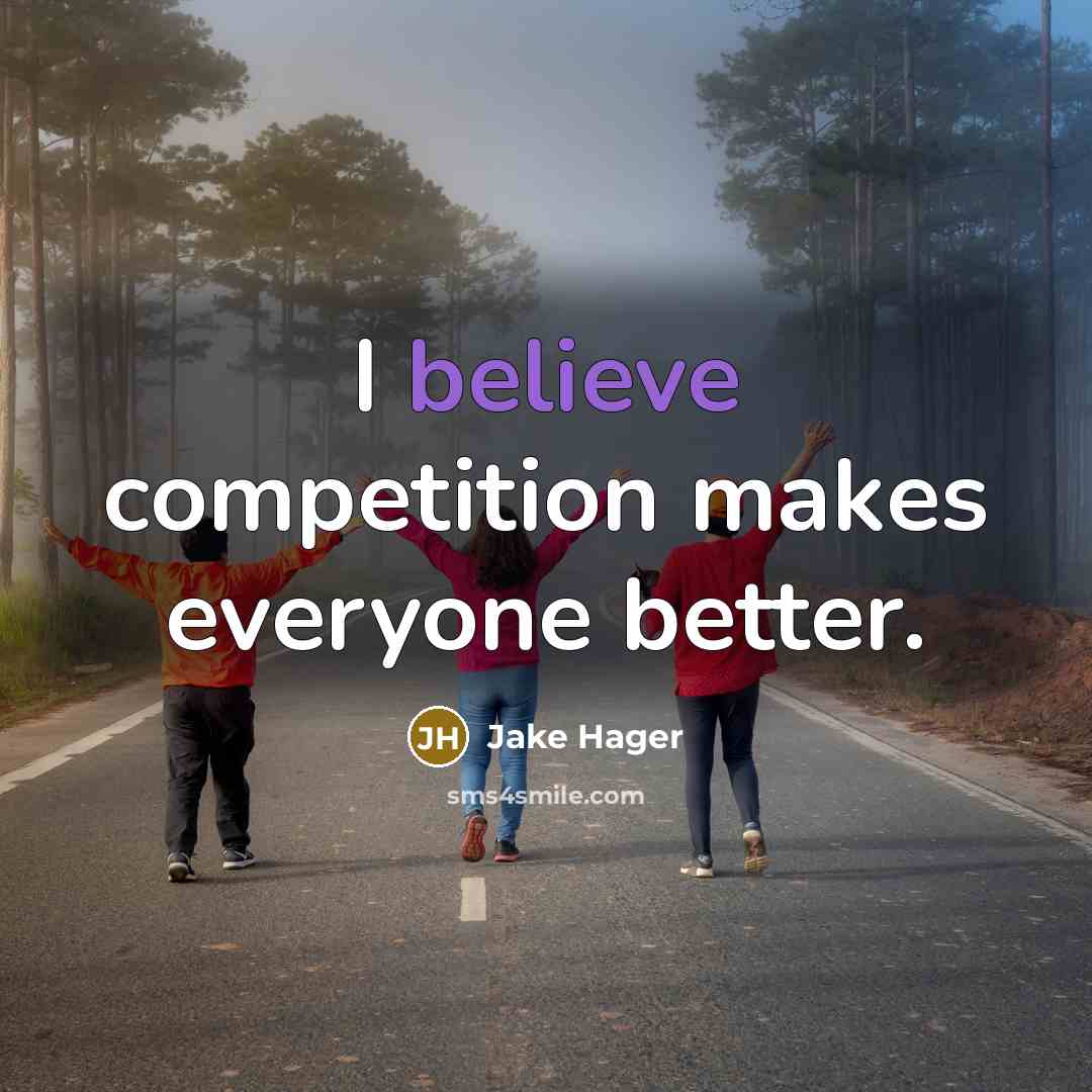 “I believe competition makes everyone better.…” quote by Jake Hager