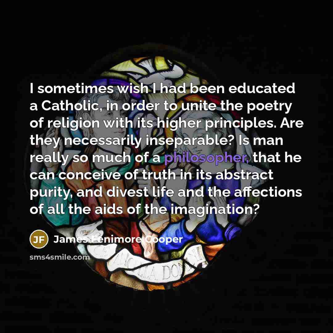 “I sometimes wish I had been educated a Catholic, in…” quote by James Fenimore Cooper