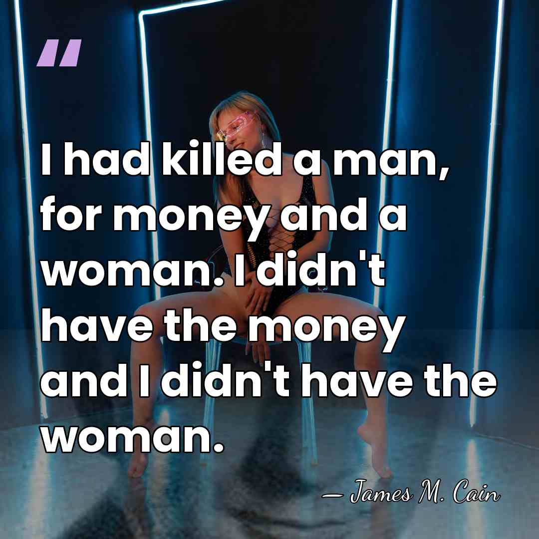 I had killed a man, for money and a woman. I didn't&hellip; - James M. Cain