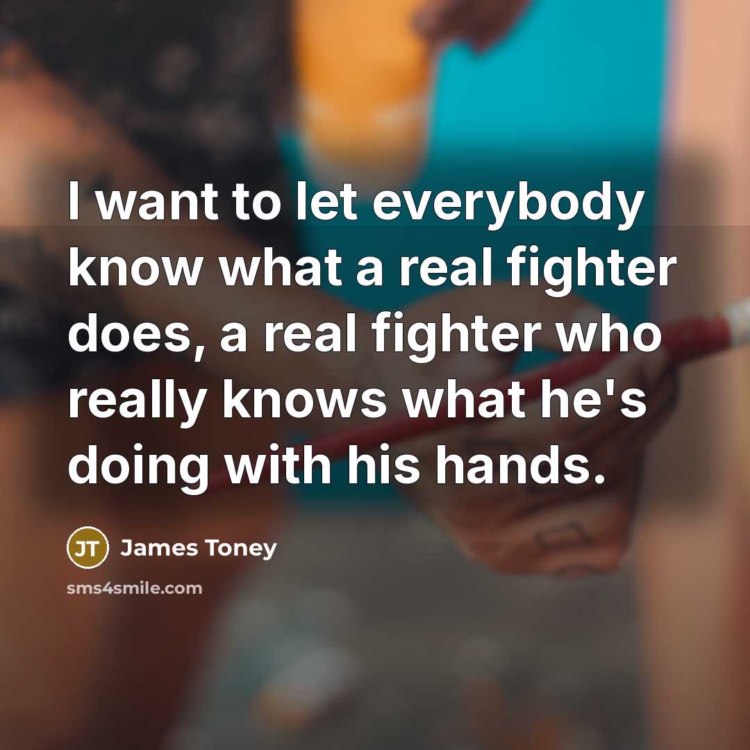 “I want to let everybody know what a real fighter…” quote by James Toney