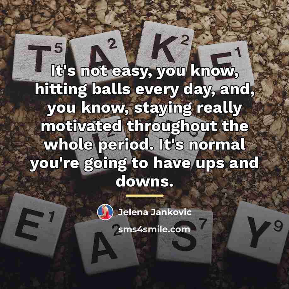 “It's not easy, you know, hitting balls every day, and,…” quote by Jelena Jankovic