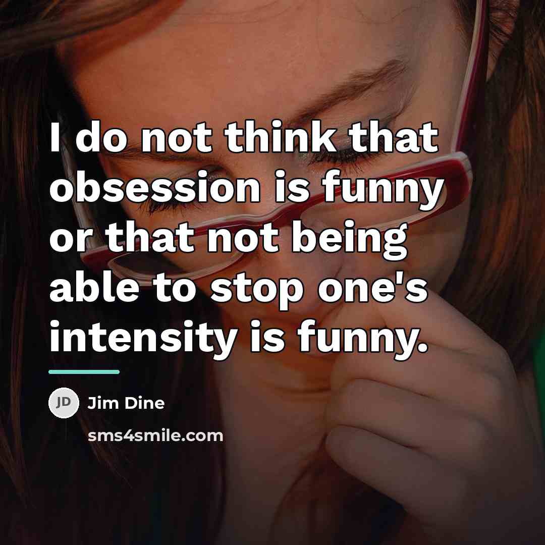 “I do not think that obsession is funny or that…” quote by Jim Dine