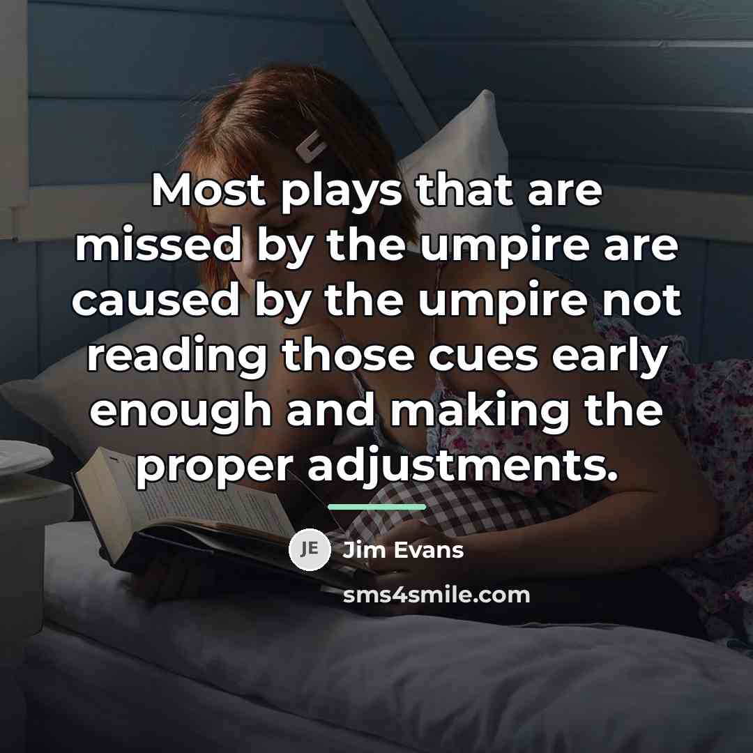 “Most plays that are missed by the umpire are caused…” quote by Jim Evans