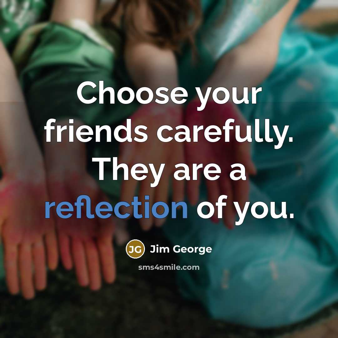 “Choose your friends carefully. They are a reflection of you.…” quote by Jim George
