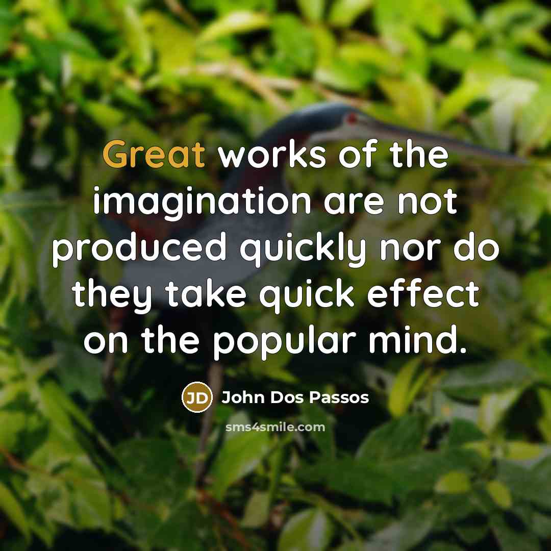 “Great works of the imagination are not produced quickly nor…” quote by John Dos Passos