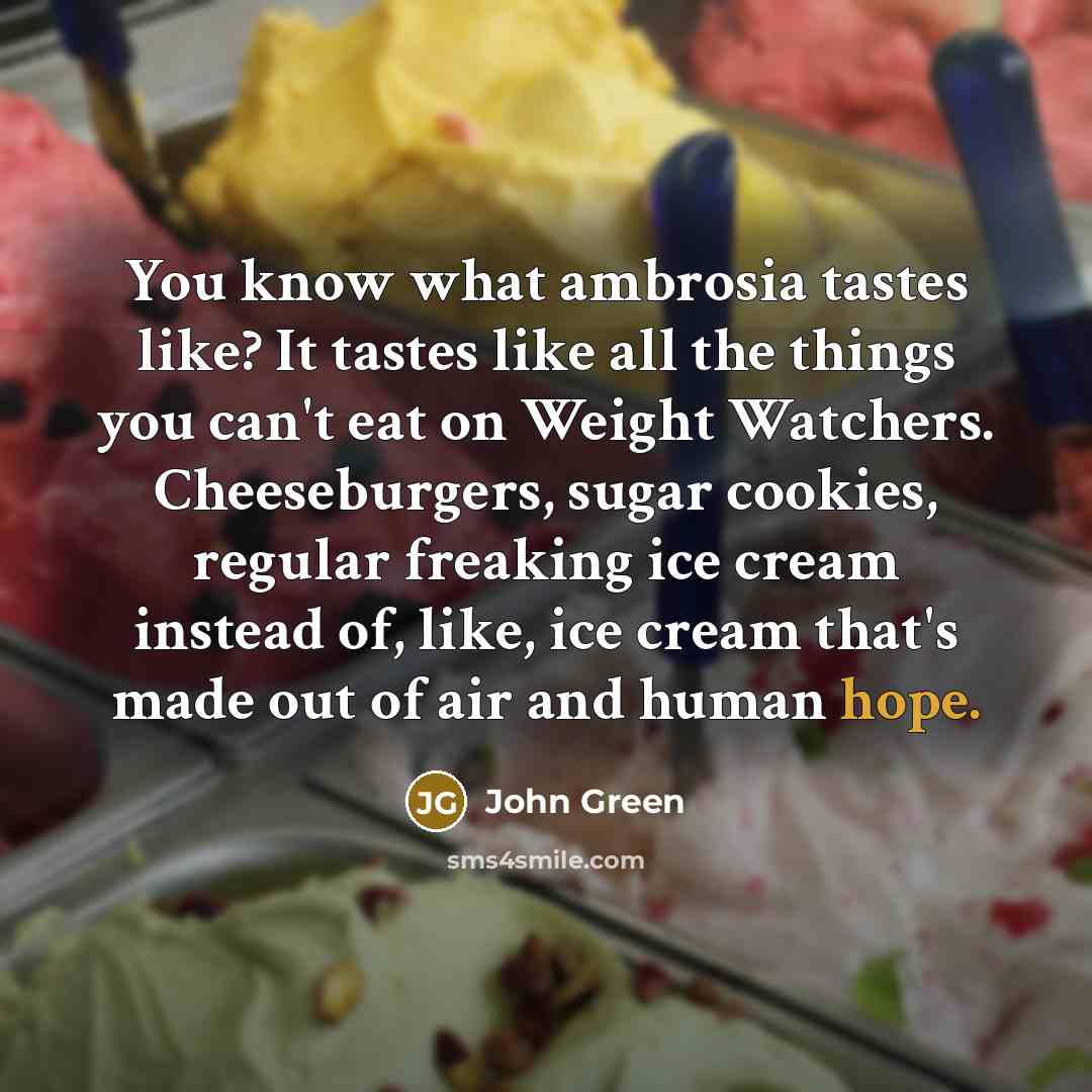“You know what ambrosia tastes like? It tastes like all…” quote by John Green