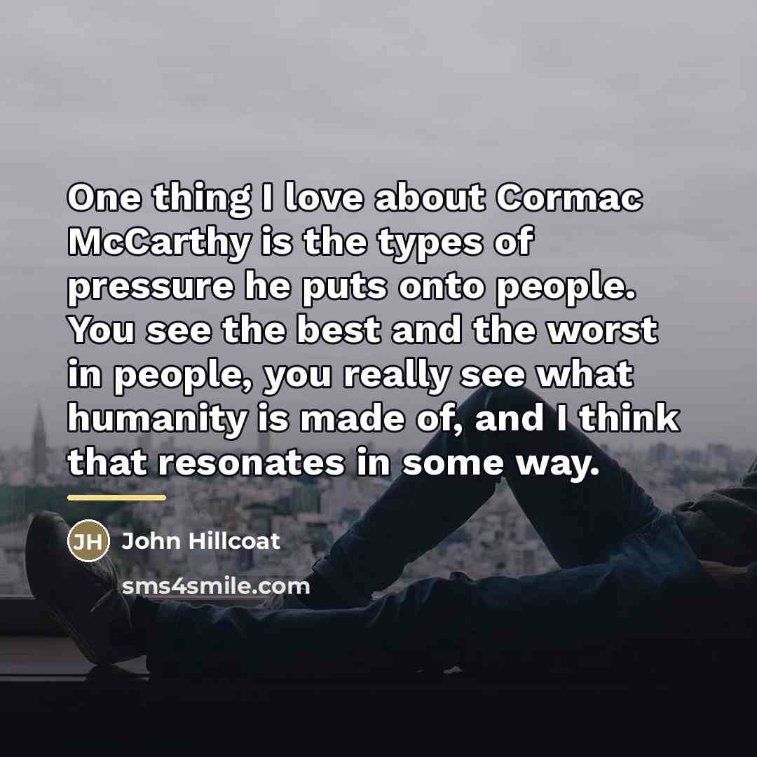 “One thing I love about Cormac McCarthy is the types…” quote by John Hillcoat